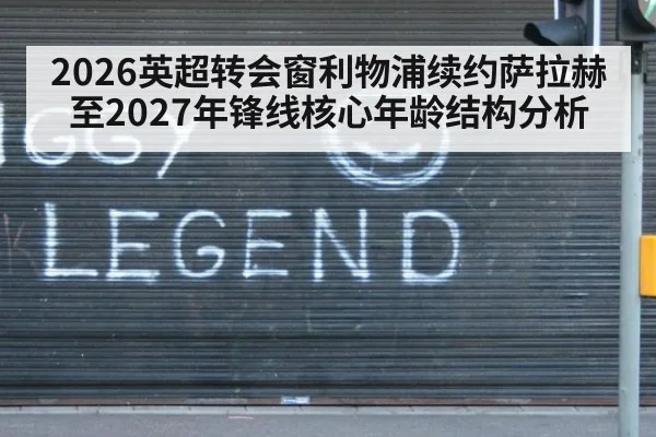 2026英超转会窗利物浦续约萨拉赫至2027年锋线核心年龄结构分析