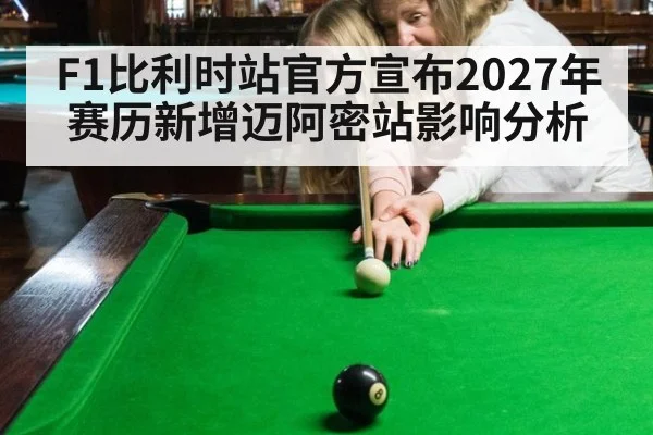 F1比利时站官方宣布2027年赛历新增迈阿密站影响分析